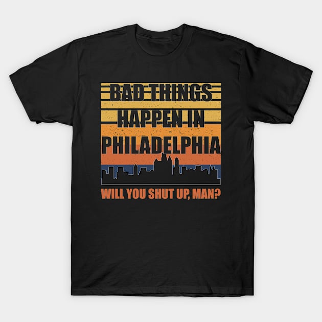 Bad Things Happen In Philadelphia T-Shirt by LittleBoxOfLyrics